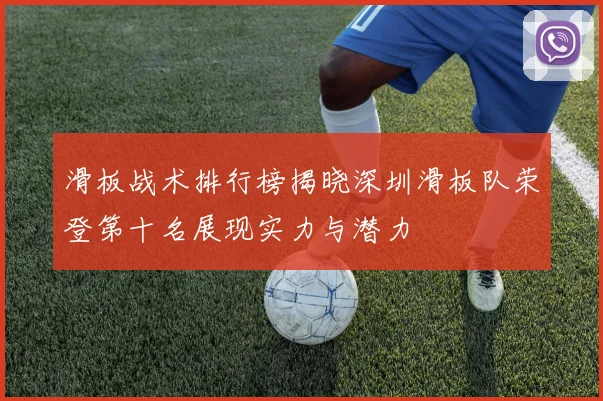 滑板战术排行榜揭晓深圳滑板队荣登第十名展现实力与潜力