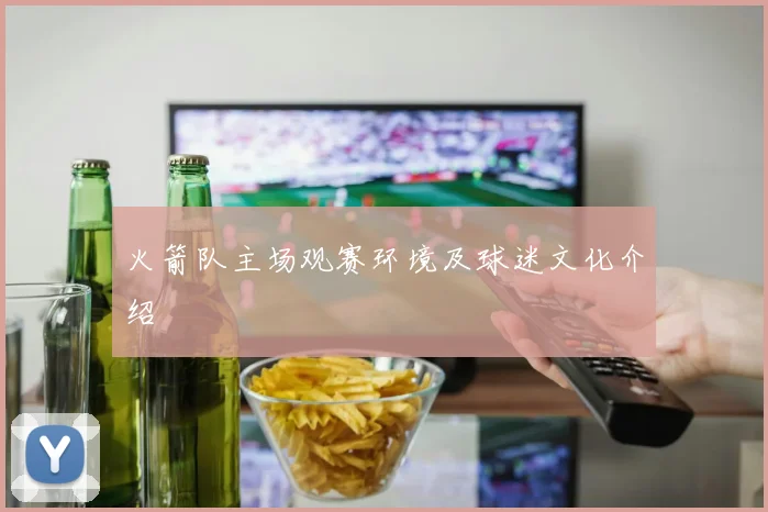 火箭队主场观赛环境及球迷文化介绍