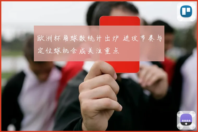 欧洲杯角球数统计出炉 进攻节奏与定位球机会成关注重点