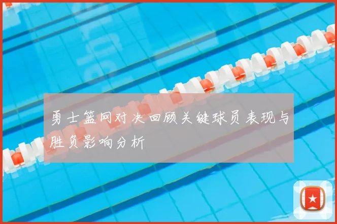 勇士篮网对决回顾关键球员表现与胜负影响分析