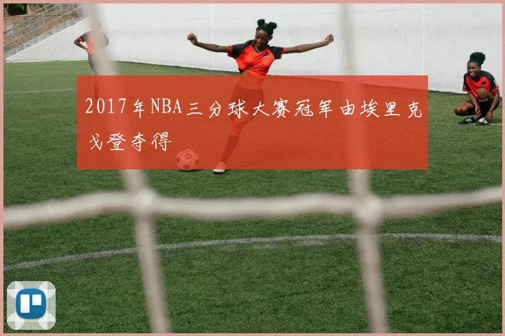 2017年NBA三分球大赛冠军由埃里克戈登夺得