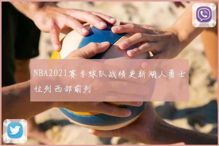 NBA2021赛季球队战绩更新湖人勇士位列西部前列