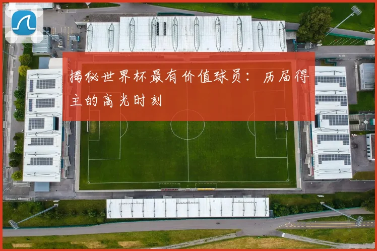 揭秘世界杯最有价值球员:历届得主的高光时刻