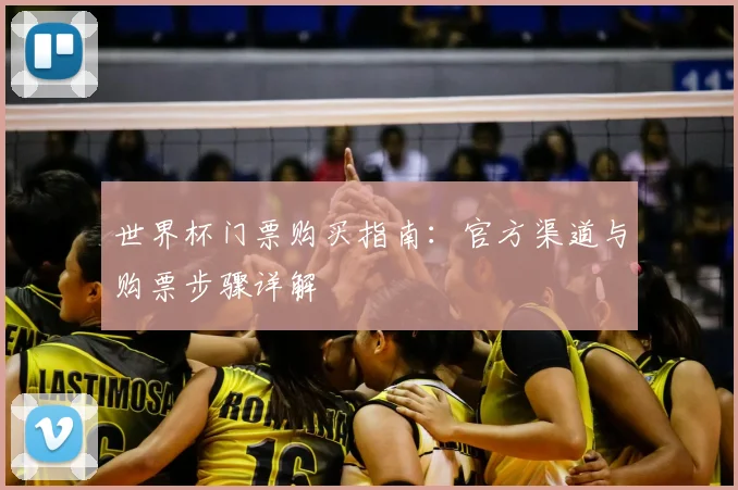 世界杯门票购买指南:官方渠道与购票步骤详解