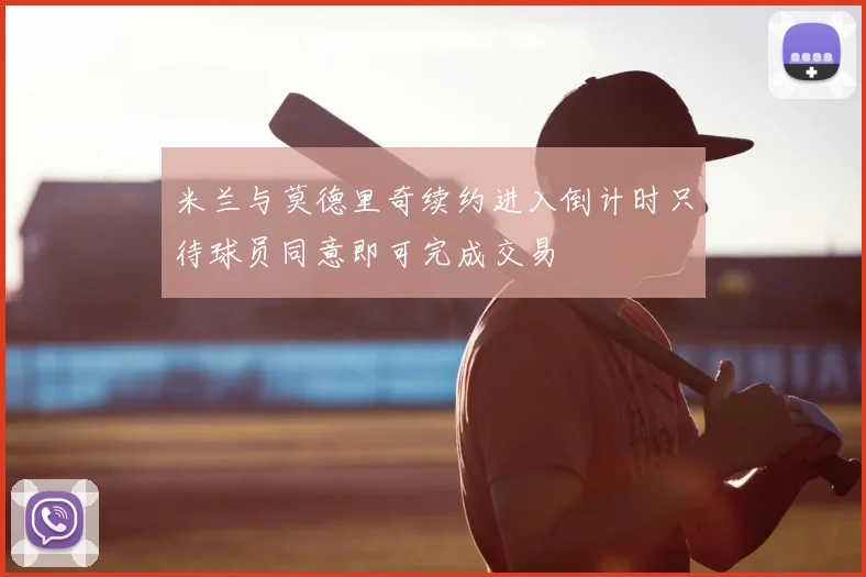 米兰与莫德里奇续约进入倒计时只待球员同意即可完成交易