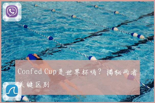 Confed Cup是世界杯吗?揭秘两者关键区别
