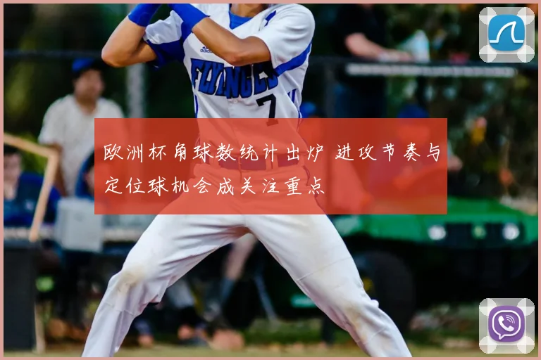 欧洲杯角球数统计出炉 进攻节奏与定位球机会成关注重点