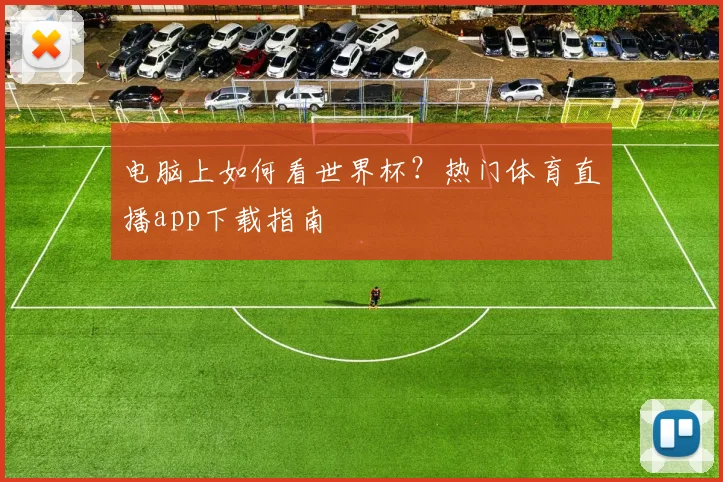 电脑上如何看世界杯?热门体育直播app下载指南