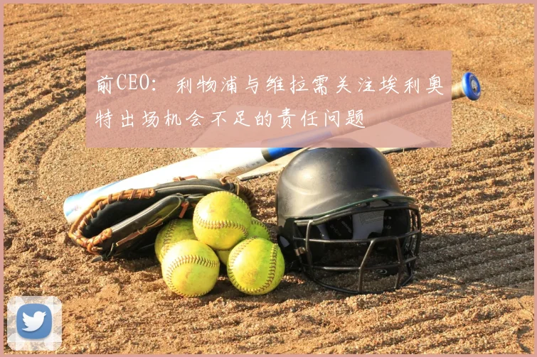 前CEO:利物浦与维拉需关注埃利奥特出场机会不足的责任问题